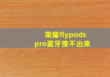 荣耀flypods pro蓝牙搜不出来