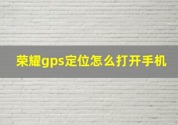 荣耀gps定位怎么打开手机