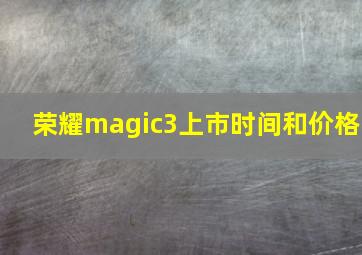 荣耀magic3上市时间和价格