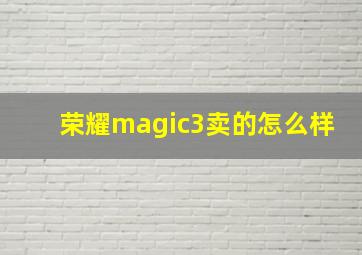 荣耀magic3卖的怎么样