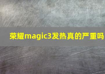 荣耀magic3发热真的严重吗