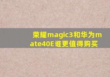 荣耀magic3和华为mate40E谁更值得购买