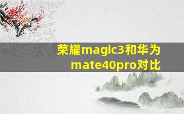 荣耀magic3和华为mate40pro对比