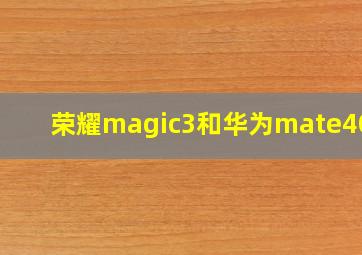 荣耀magic3和华为mate40rs