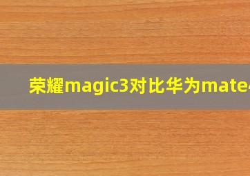 荣耀magic3对比华为mate40e