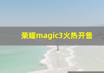 荣耀magic3火热开售