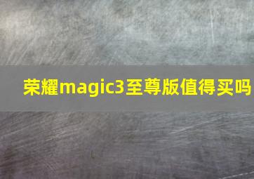 荣耀magic3至尊版值得买吗