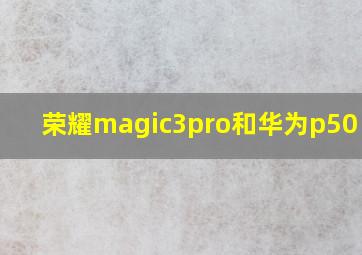 荣耀magic3pro和华为p50 pro