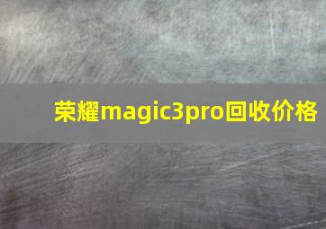 荣耀magic3pro回收价格