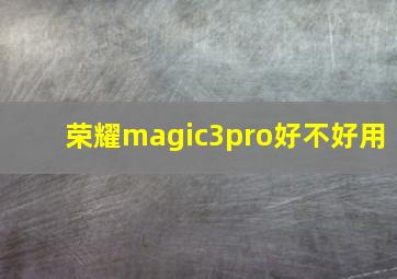 荣耀magic3pro好不好用