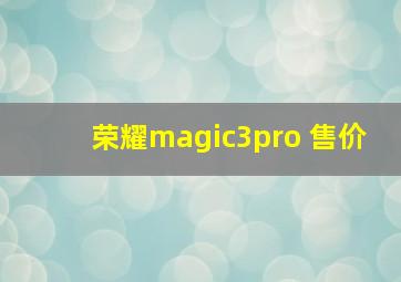 荣耀magic3pro 售价