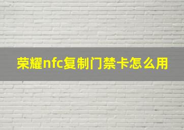 荣耀nfc复制门禁卡怎么用