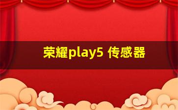 荣耀play5 传感器