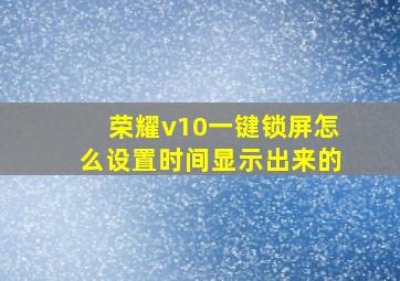 荣耀v10一键锁屏怎么设置时间显示出来的