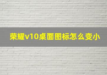 荣耀v10桌面图标怎么变小