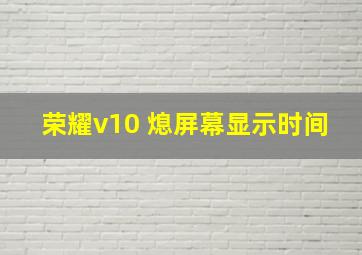 荣耀v10 熄屏幕显示时间