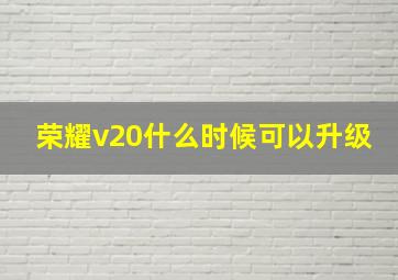 荣耀v20什么时候可以升级