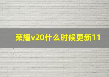 荣耀v20什么时候更新11