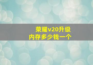 荣耀v20升级内存多少钱一个