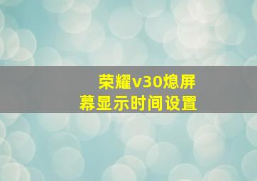 荣耀v30熄屏幕显示时间设置