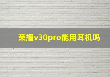 荣耀v30pro能用耳机吗