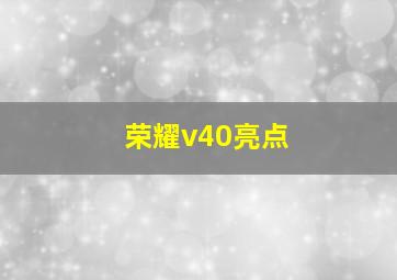 荣耀v40亮点