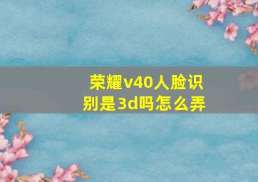 荣耀v40人脸识别是3d吗怎么弄