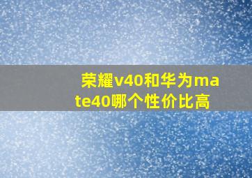 荣耀v40和华为mate40哪个性价比高