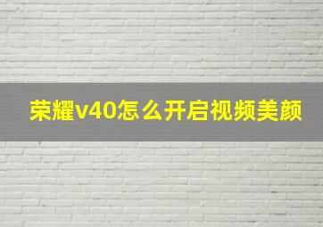 荣耀v40怎么开启视频美颜