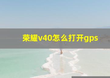 荣耀v40怎么打开gps