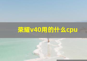 荣耀v40用的什么cpu