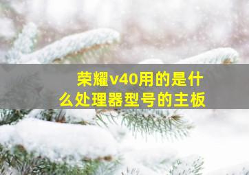 荣耀v40用的是什么处理器型号的主板