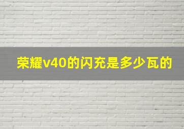 荣耀v40的闪充是多少瓦的