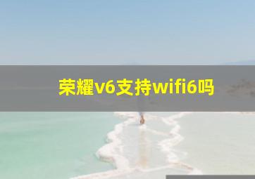 荣耀v6支持wifi6吗