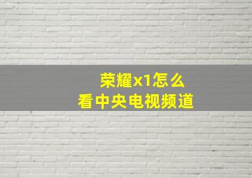 荣耀x1怎么看中央电视频道