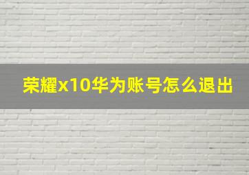 荣耀x10华为账号怎么退出