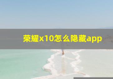 荣耀x10怎么隐藏app