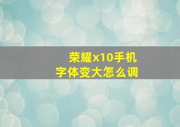 荣耀x10手机字体变大怎么调