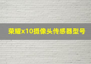 荣耀x10摄像头传感器型号