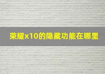 荣耀x10的隐藏功能在哪里