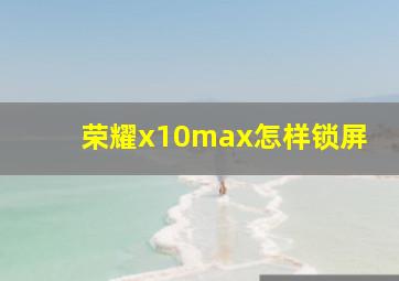 荣耀x10max怎样锁屏