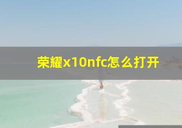 荣耀x10nfc怎么打开