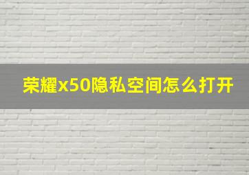 荣耀x50隐私空间怎么打开