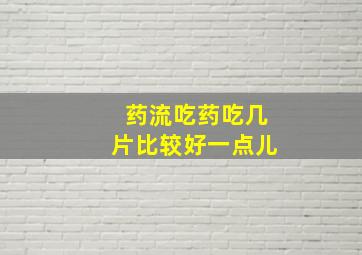 药流吃药吃几片比较好一点儿