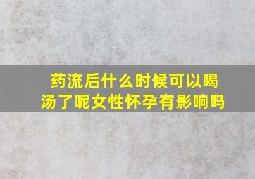 药流后什么时候可以喝汤了呢女性怀孕有影响吗