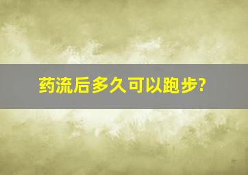 药流后多久可以跑步?