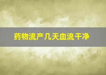 药物流产几天血流干净