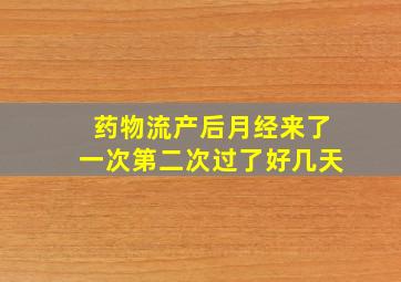 药物流产后月经来了一次第二次过了好几天