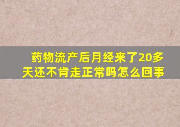 药物流产后月经来了20多天还不肯走正常吗怎么回事