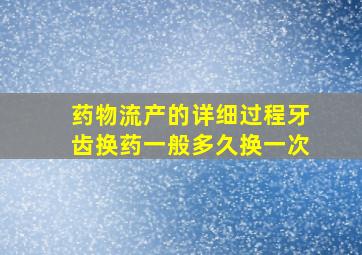 药物流产的详细过程牙齿换药一般多久换一次